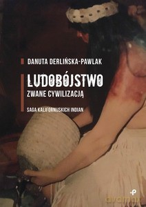 Ludobójstwo zwane cywilizacją. Saga kalifornijskich Indian - Danuta Derlińska-Pawlak [KSIĄŻKA]