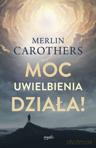 Moc uwielbienia działa! - Merlin Carothers [KSIĄŻKA]