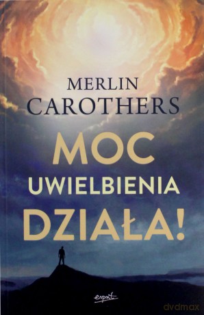 Moc uwielbienia działa! - Merlin Carothers [KSIĄŻKA]