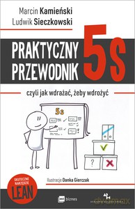 Praktyczny przewodnik 5s, czyli jak wdrażać, żeby wdrożyć - Marcin Kamieński, Ludwik Sieczkowski [KSIĄŻKA]