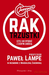 Rak trzustki,czyli jak wygrać z cichym zabójcą - Paweł Lampe, Magdalena Żakowska [KSIĄŻKA]