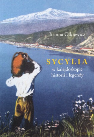 Sycylia w kalejdoskopie historii i legendy - Joanna Olkiewicz [KSIĄŻKA]