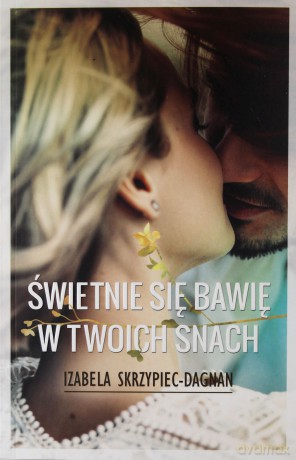 Świetnie się bawię w twoich snach - Izabela Skrzypiec-Dagnan [KSIĄŻKA]