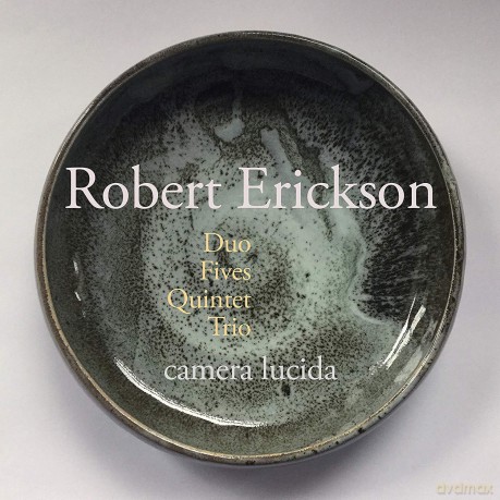 Camera Lucida: Robert Erickson: Duo. Fives. Quintet. Trio [CD]