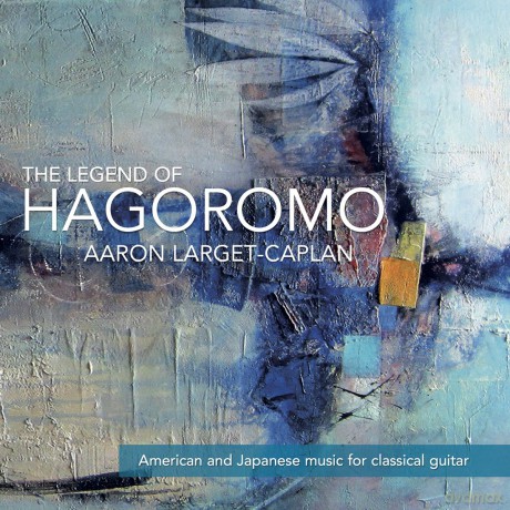 Aaron Larget-Caplan: The Legend Of Hagoromo [CD]