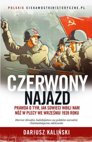 Czerwony najazd. Prawda o tym jak sowieci wbili nam nóż w plecy we wrześniu 1939 roku - Dariusz Kaliński [KSIĄŻKA]