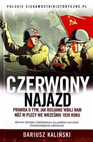 Czerwony najazd. Prawda o tym jak sowieci wbili nam nóż w plecy we wrześniu 1939 roku - Dariusz Kaliński [KSIĄŻKA]