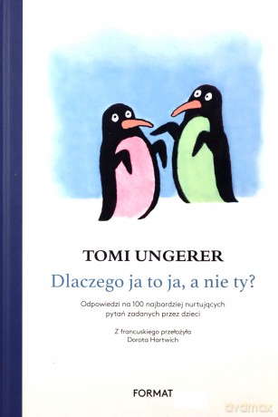 Dlaczego ja to ja a nie ty. Odpowiedzi na 100 najbardziej nurtujących pytań zadanych przez dzieci - Tomi Ungerer [KSIĄŻKA]