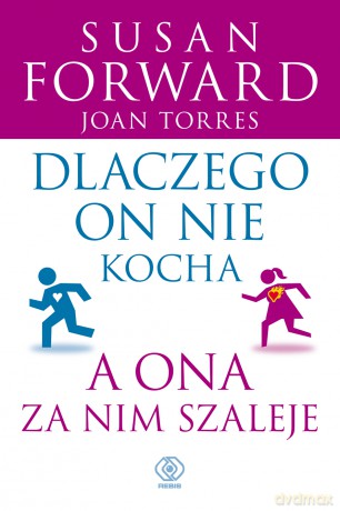 Dlaczego on nie kocha a ona za nim szaleje - Susan Forward [KSIĄŻKA]
