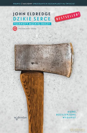 Dzikie serce tęsknoty męskiej duszy - John Eldredge [KSIĄŻKA]