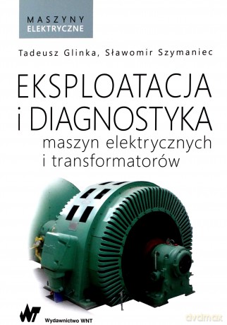 Eksploatacja i diagnostyka maszyn elektrycznych i transformatorów - Tadeusz Glinka [KSIĄŻKA]