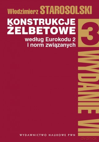 Konstrukcje żelbetowe według eurokodu 2 i norm związanych (Tom 3) - Włodzimierz Starosolski [KSIĄŻKA]