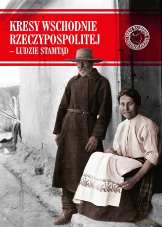 Kresy wschodnie rzeczypospolitej ludzie stamtąd [KSIĄŻKA]