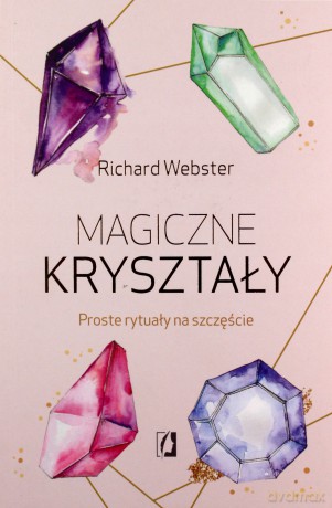 Magiczne kryształy proste rytuały na szczęście - Richard Webster [KSIĄŻKA]