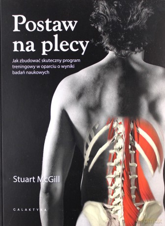 Postaw na plecy. Jak zbudować skuteczny program treningowy w oparciu o wyniki badań naukowych - Stuart Mc Gill [KSIĄŻKA]