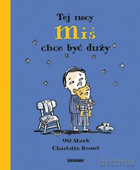 Tej nocy miś chce być duży - Ulf Stark, Charlotte Ramel [KSIĄŻKA]