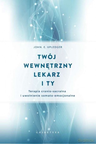 Twój wewnętrzny lekarz i ty - John E. Upledger [KSIĄŻKA]