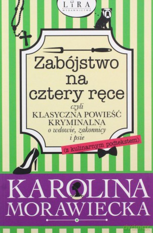 Zabójstwo na cztery ręce czyli klasyczna powieść kryminalna o wdowie, zakonnicy i psie - Karolina Morawiecka [KSIĄŻKA]