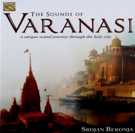 Srdjan Beronja: The Sounds Of Varanasi- A Unique Sound Journey Through The Holy City [CD]
