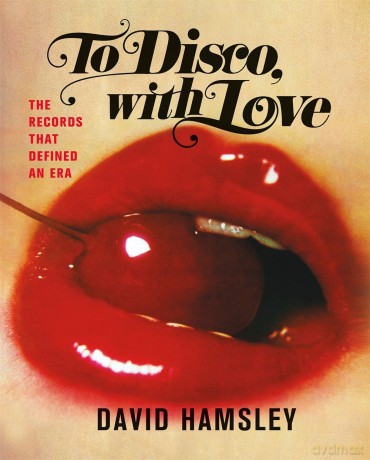 To Disco With Love. The Records That Defined An Era [KSIĄŻKA]