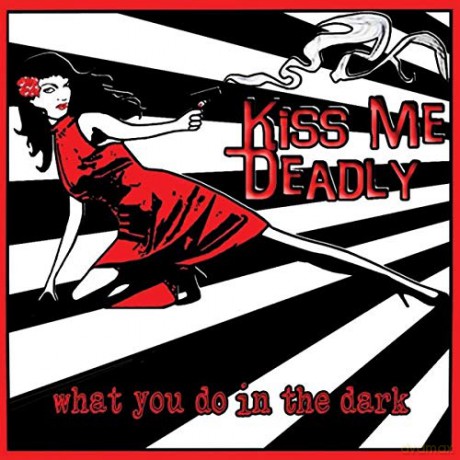 Kiss Me Deadly: What You Do In The Dark [CD]