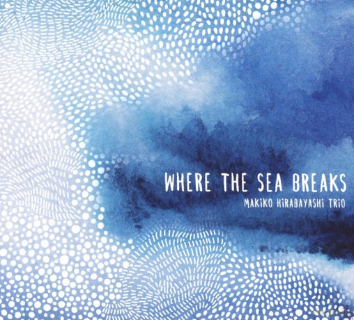 Makiko Hirabayashi Trio: Where The Sea Breaks [CD]