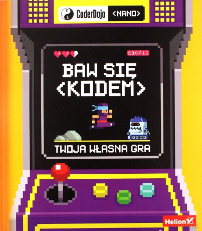 Baw się kodem! Twoja własna gra CoderDojo Nano - Jurie Horneman, CoderDojo [KSIĄŻKA]