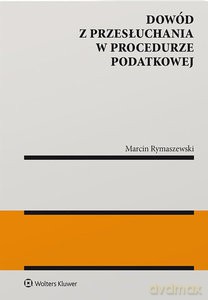 Dowód z przesłuchania w procedurze podatkowej - Marcin Rymaszewski [KSIĄŻKA]