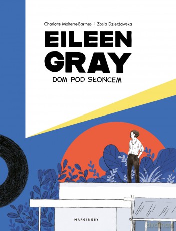 Eileen Gray. Dom pod słońcem - Zosia Dzierżawska, Charlotte Malterre-Barthes [KOMIKS]