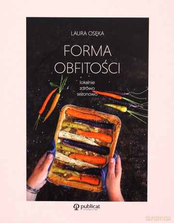 Forma obfitości. Lokalnie, zdrowo, sezonowo - Laura Osęka [KSIĄŻKA]