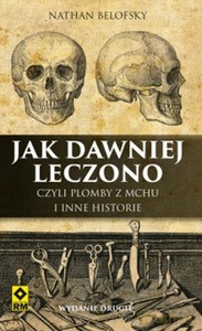 Jak dawniej leczono, czyli plomby z mchu i inne historie - Nathan Belofsky [KSIĄŻKA]