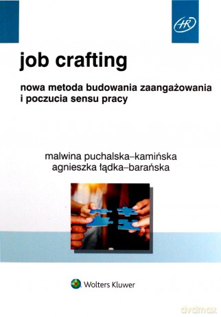 Job Crafting Nowa metoda budowania zaangażowania i poczucia sensu pracy [KSIĄŻKA]