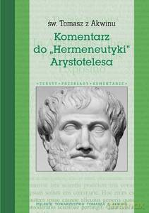 Komentarz do "Hermeneutyki" Arystotelesa - Św Tomasz z Akwinu [KSIĄŻKA]