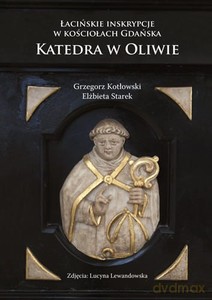 Łacińskie inskrypcje w kościołach Gdańska. Katedra w Oliwie - Elżbieta Starek, Grzegorz Kotłowski [KSIĄŻKA]