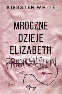 Mroczne dzieje Elizabeth Frankenstein - Kiersten White [KSIĄŻKA]