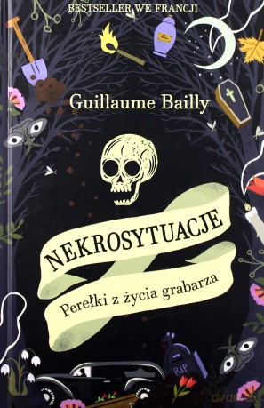 Nekrosytuacje. Perełki z życia grabarza - Guillaume Bailly [KSIĄŻKA]