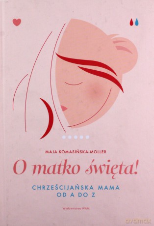 O matko święta! Chrześcijańska mama od A do Z - Maja Komasińska-Moller [KSIĄŻKA]