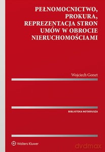 Pełnomocnictwo, prokura, reprezentacja stron umów w obrocie nieruchomościami - Wojciech Gonet [KSIĄŻKA]