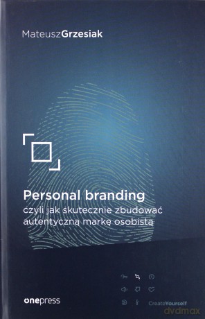 Personal branding, czyli jak skutecznie zbudować autentyczną markę osobistą - Mateusz Grzesiak [KSIĄŻKA]