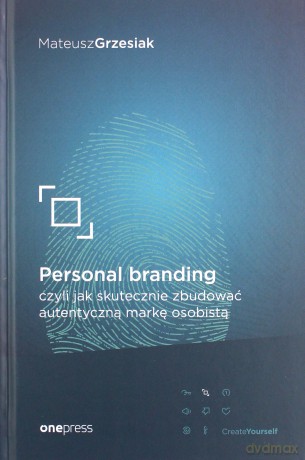 Personal branding, czyli jak skutecznie zbudować autentyczną markę osobistą - Mateusz Grzesiak [KSIĄŻKA]