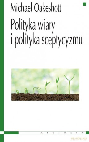 Polityka wiary i polityka sceptyzmu - Michael Oakeshott [KSIĄŻKA]