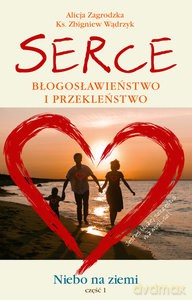 Serce. Błogosławieństwo i przekleństwo - Alicja Zagrodzka, Zbigniew Wądrzyk [KSIĄŻKA]