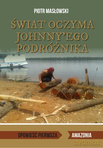 Świat oczyma Johnny'ego podróżnika. Opowieść pierwsza. Amazonia - Piotr Masłowski [KSIĄŻKA]