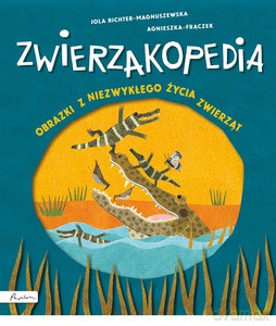 Zwierzakopedia. Obrazki z niezwykłego życia zwierząt - Jola Richter Magnuszewska, Agnieszka Frączek [KSIĄŻKA]