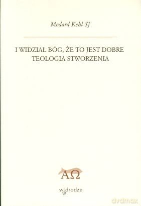 I widział Bóg, że to jest dobre. Teologia stworzenia - Medard Kehl [książka]