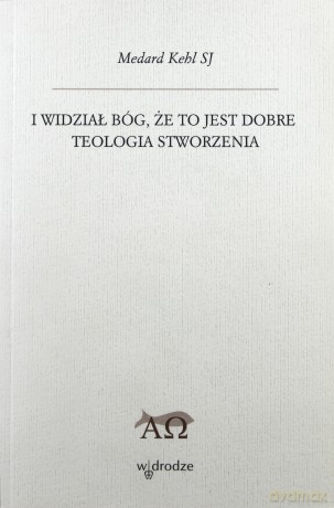 I widział Bóg, że to jest dobre. Teologia stworzenia - Medard Kehl [książka]
