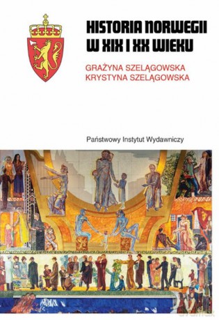 Historia Norwegii XIX i XX wieku - Grażyna Szelągowska, Krystyna Szelągowska [KSIĄŻKA]