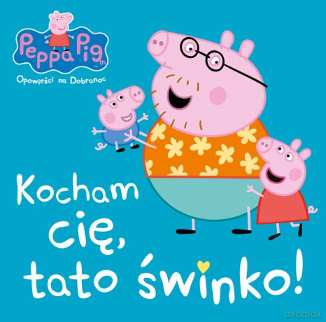 Kocham cię tato świnko. Świnka Peppa opowieści na dobranoc [KSIĄŻKA]