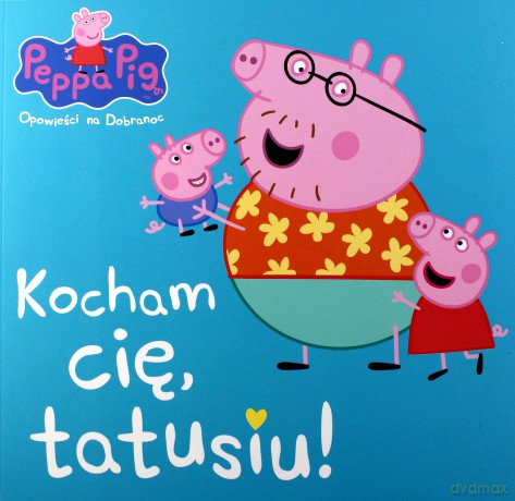 Kocham cię tato świnko. Świnka Peppa opowieści na dobranoc [KSIĄŻKA]