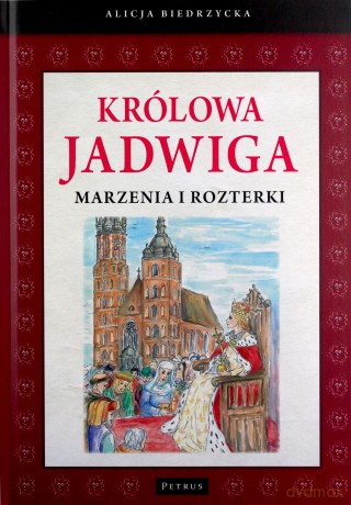 Królowa Jadwiga. Marzenia i rozterki - Alicja Biedrzycka [KSIĄŻKA]